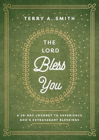 The Lord Bless You (A 28-Day Journey to Experience God's Extravagant Blessings) by Terry A. Smith, 9780800773502
