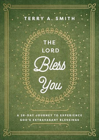 The Lord Bless You (A 28-Day Journey to Experience God's Extravagant Blessings) by Terry A. Smith, 9780800773502