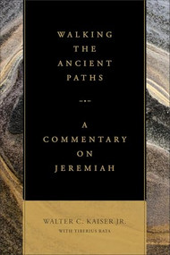 Walking the Ancient Paths (A Commentary on Jeremiah) by Walter C. Kaiser Jr., Tiberius Rata, 9781540972194
