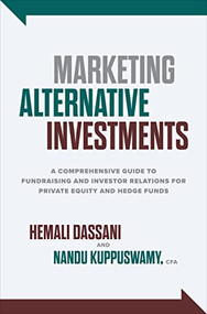 Marketing Alternative Investments: A Comprehensive Guide to Fundraising and Investor Relations for Private Equity and Hedge Funds by Nanda Kuppuswamy, Hemali Dassani, 9781264627646