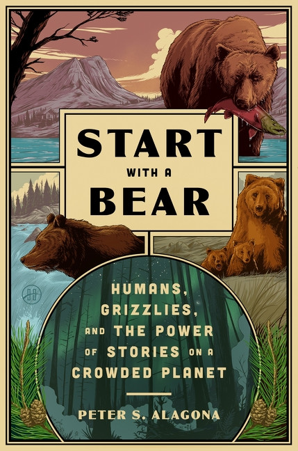 Start with a Bear (Humans, Grizzlies, and the Power of Stories on a Crowded Planet) by Peter S. Alagona, 9780063397545
