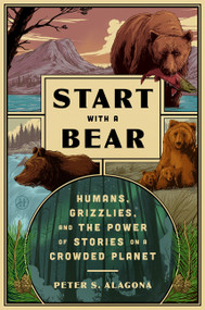 Start with a Bear (Humans, Grizzlies, and the Power of Stories on a Crowded Planet) by Peter S. Alagona, 9780063397545