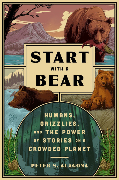 Start with a Bear (Humans, Grizzlies, and the Power of Stories on a Crowded Planet) by Peter S. Alagona, 9780063397545