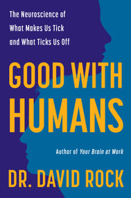 Good with Humans (The Neuroscience of What Makes Us Tick and What Ticks Us Off) by David Rock, 9780063463967
