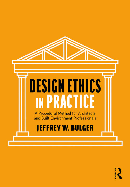 Design Ethics in Practice (A Procedural Method for Architects and Built Environment Professionals) by Jeffrey Bulger, 9781041336020