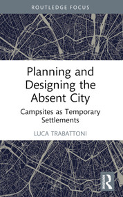 Planning and Designing the Absent City (Campsites as Temporary Settlements) by Luca Trabattoni, 9781032742854