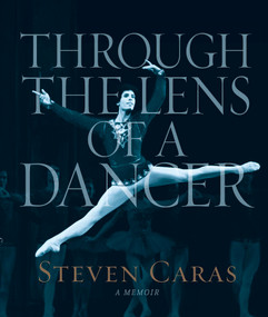 Through the Lens of a Dancer by Steven Caras, 9798999893734