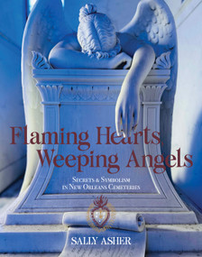 Flaming Hearts & Weeping Angels (Secrets and Symbolism in New Orleans's Cemeteries) by Sally Asher, 9798999893765