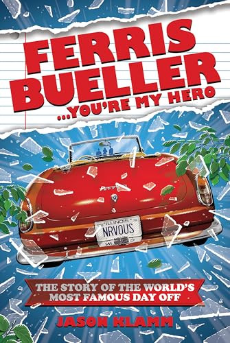 Ferris Bueller...You're My Hero (The Story of the World's Most Famous Day Off) by Jason Klamm, 9781948221986