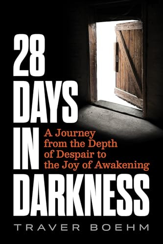 28 Days in Darkness (A Journey from the Depth of Despair to the Joy of Awakening) by Traver Boehm, 9781628605174