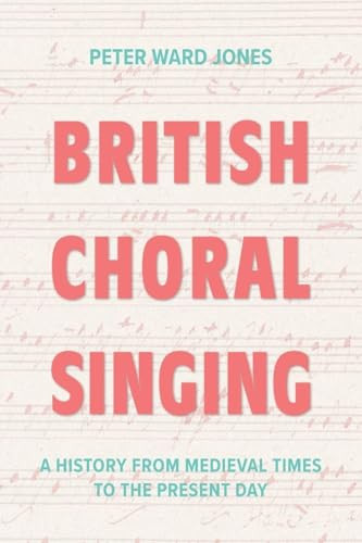 British Choral Singing (A History from Medieval Times to the Present Day) by Peter Ward Jones, 9781837653195