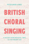 British Choral Singing (A History from Medieval Times to the Present Day) by Peter Ward Jones, 9781837653195
