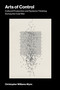 Arts of Control (Cultural Production and Systems Thinking During the Cold War) by Christopher Williams-Wynn, 9780262056212
