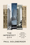 The Imperfect City (Design, Serendipity, and the Real Life of Cities) by Paul Goldberger, 9780593536513