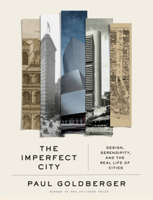 The Imperfect City (Design, Serendipity, and the Real Life of Cities) by Paul Goldberger, 9780593536513