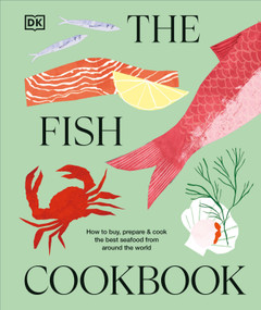 The Fish Cookbook (How to Buy, Prepare & Cook the Best Seafood from Around the World) by DK, 9798217310739
