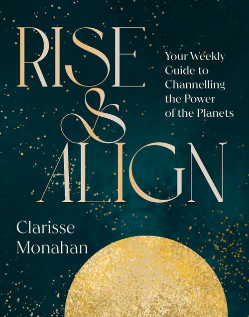 Rise & Align (Your Weekly Guide to Channelling the Power of the Planets) by Clarisse Monahan, 9780241816073
