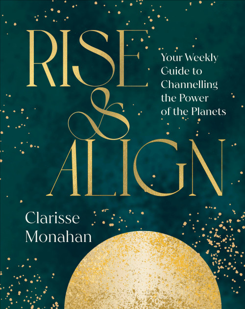 Rise & Align (Your Weekly Guide to Channelling the Power of the Planets) by Clarisse Monahan, 9780241816073
