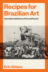 Recipes for Brazilian Art (Information Aesthetics in Print and Practice) by Erin Aldana, 9780262056724