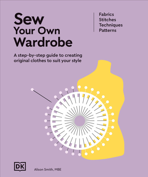 Sew Your Own Wardrobe (A Step-By-Step Guide to Creating Original Clothes to Suit Your Style) by Alison Smith, 9798217311972
