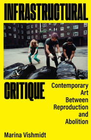 Infrastructural Critique (Contemporary Art Between Reproduction and Abolition) by Marina Vishmidt, Stefano  Harney, Fred Moten, Larne Abse Gogarty, Danny Hayward, 9781836741596