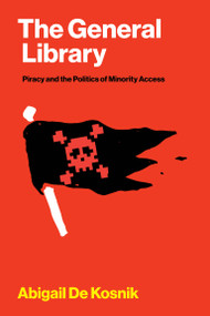 The General Library (Piracy and the Politics of Minority Access) by Abigail De Kosnik, 9780262057073