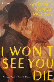 I Won't See You Die (A Novel) by Antonio Muñoz Molina, Curtis Bauer, 9781635424324