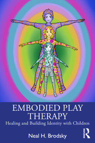 Embodied Play Therapy (Healing and Building Identity with Children) by Neal H. Brodsky, 9781032357195