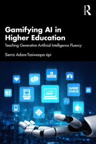 Gamifying AI in Higher Education (Teaching Generative Artificial Intelligence Fluency) by Sierra Adare-Tasiwoopa ápi, 9781041033776