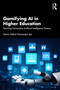Gamifying AI in Higher Education (Teaching Generative Artificial Intelligence Fluency) by Sierra Adare-Tasiwoopa ápi, 9781041033776