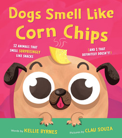 Dogs Smell Like Corn Chips (13 Animals that Smell Surprisingly Like Snacks) by Kellie Byrnes, Clau Souza, 9781464238048