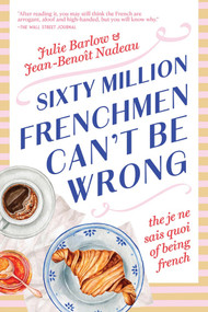 Sixty Million Frenchmen Can't Be Wrong (The Je Ne Sais Quoi of Being French) by Jean Benoit Nadeau, Julie Barlow, 9781464282300