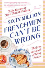 Sixty Million Frenchmen Can't Be Wrong (The Je Ne Sais Quoi of Being French) by Jean Benoit Nadeau, Julie Barlow, 9781464282300