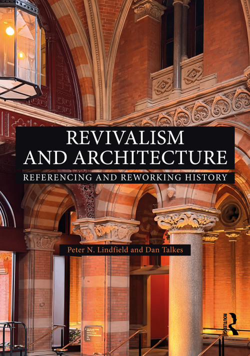 Revivalism and Architecture (Referencing and Reworking History) by Peter N. Lindfield, Dan Talkes, 9781032975894