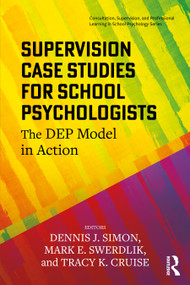 Supervision Case Studies for School Psychologists (The DEP Model in Action) by Dennis J. Simon, Mark E. Swerdlik, Tracy K. Cruise, 9781041033790