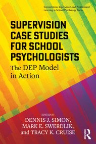 Supervision Case Studies for School Psychologists (The DEP Model in Action) by Dennis J. Simon, Mark E. Swerdlik, Tracy K. Cruise, 9781041033790