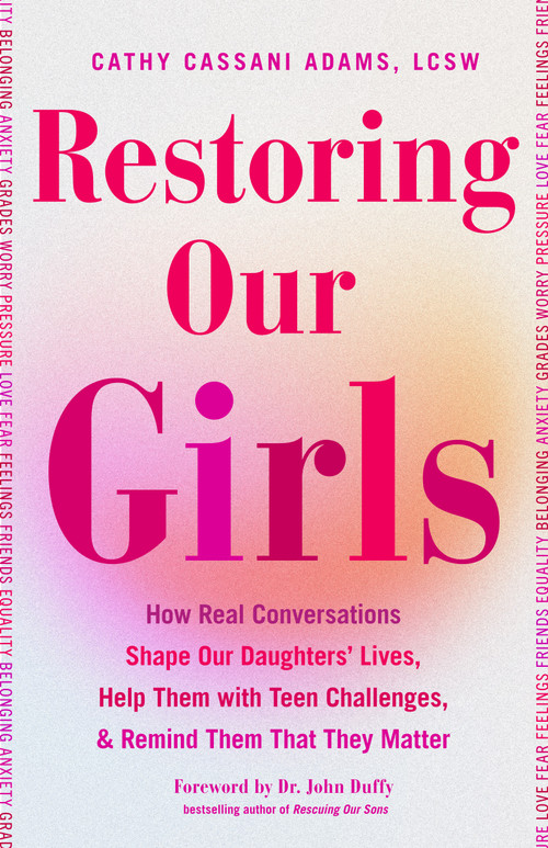 Restoring Our Girls (How Real Conversations Shape Our Daughters' Lives, Help Them with Teen Challenges, and Remind Them That They Matter) by Cathy Cassani Adams, John Duffy, 9781684816835