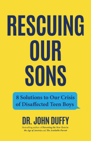 Rescuing Our Sons (8 Solutions to Our Crisis of Disaffected Teen Boys (Teen Boy Anxiety, Parenting Anxious Teens)) by Dr. John Duffy, 9781684813681