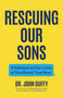 Rescuing Our Sons (8 Solutions to Our Crisis of Disaffected Teen Boys (Teen Boy Anxiety, Parenting Anxious Teens)) by Dr. John Duffy, 9781684813681
