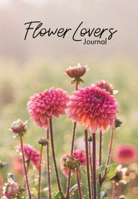 Flower Lover's Journal (Notebook of Fresh Flowers for Flower Bouquet and Floral Arrangement Enthusiasts) by Niki Irving, 9781642509595