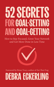 52 Secrets for Goal-Setting and Goal-Getting (How to Stay Focused, Grow Your Network and Get More Done in Less Time) by Debra Eckerling, Brian Tracy, Guy Kawasaki, 9781684817177