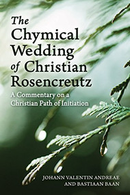 The Chymical Wedding of Christian Rosenkreutz (A Commentary on a Christian Path of Initiation) by Johann Valentin Andreae, Bastiaan Baan, Philip Mees, 9781782503170