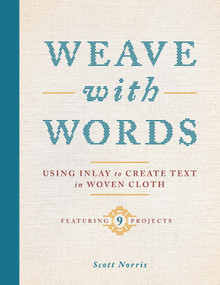 Weave with Words (Using Inlay to Create Text in Woven Cloth) by Scott Norris, 9780764372391