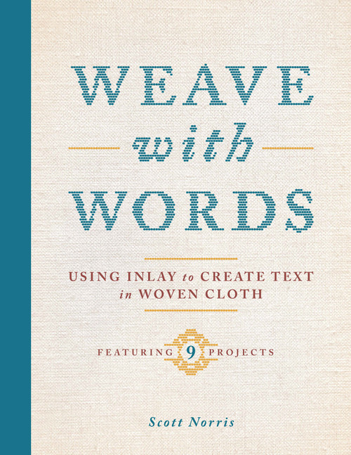 Weave with Words (Using Inlay to Create Text in Woven Cloth) by Scott Norris, 9780764372391
