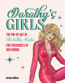 Dorothy's Girls (The Pin-Up Art of Dorothy Kahn for Frederick's of Hollywood) by Barbara Wilson, 9780764372100
