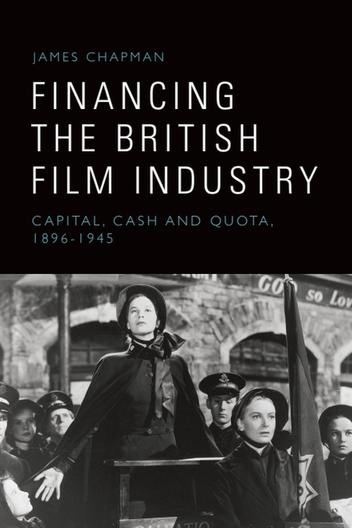 Financing the British Film Industry (Capital, Cash and Quota, 1896-1945) by James Chapman, 9781399540216