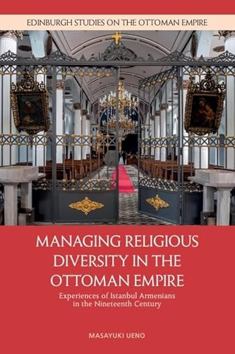 Managing Religious Diversity in the Ottoman Empire (Experiences of Istanbul Armenians in the Nineteenth Century) by Masayuki Ueno, 9781399542623