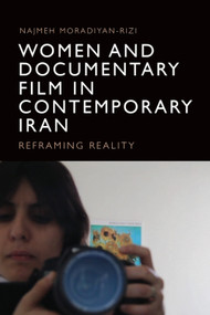 Women and Documentary Film in Contemporary Iran (Reframing Reality) by Najmeh Moradiyan-Rizi, 9781399525718