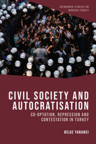 Civil Society and Autocratisation (Co-optation, Repression and Contestation in Turkey) by Bilge Yabanci, 9781399522373