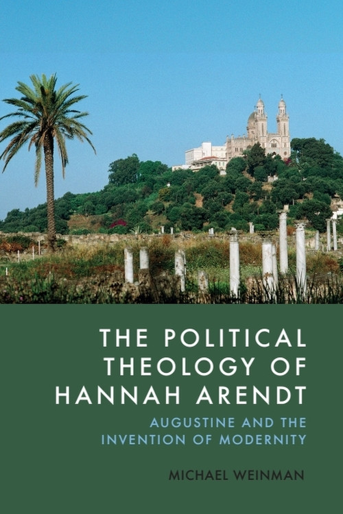 The Political Theology of Hannah Arendt (Augustine and the Invention of Modernity) by Michael Weinman, 9781399525558